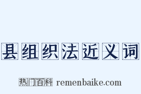 县组织法近义词是什么意思的图片